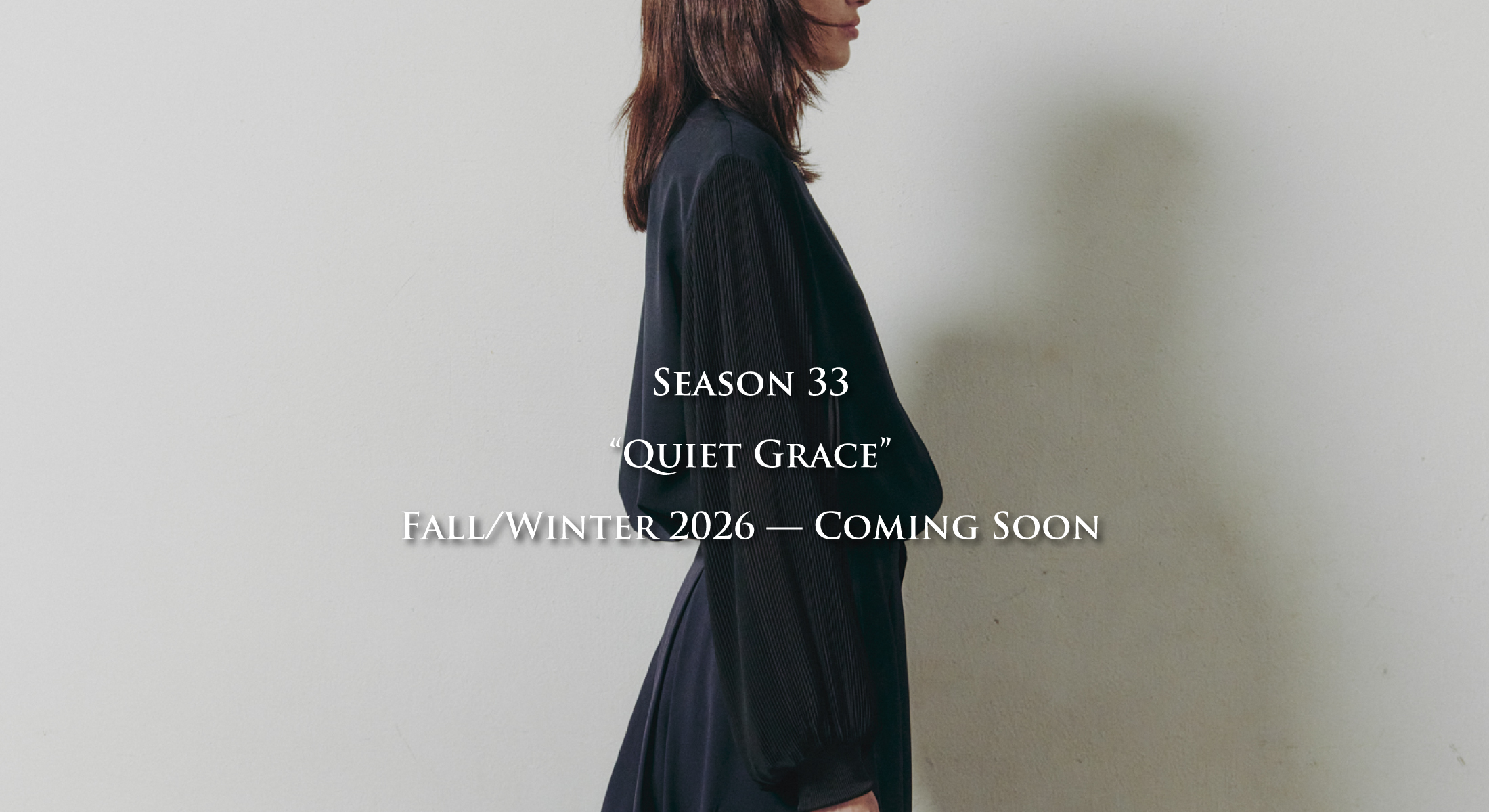 SEASON 33 QUIET GRACE FALL WINTER 2026 -COMING SOON