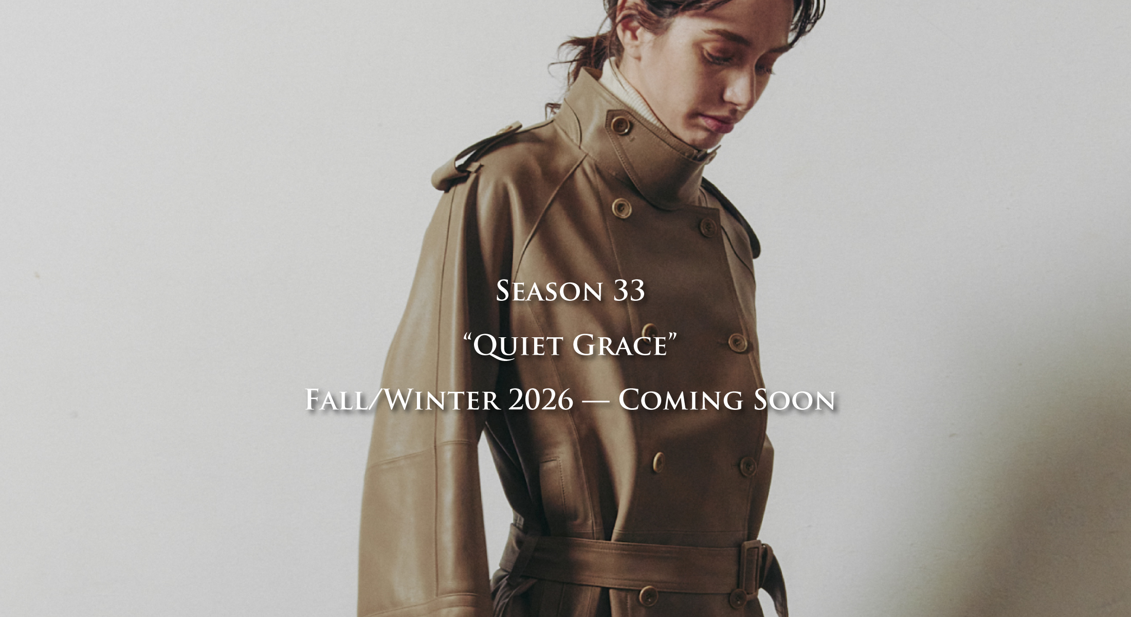 SEASON 33 QUIET GRACE FALL WINTER 2026 -COMING SOON