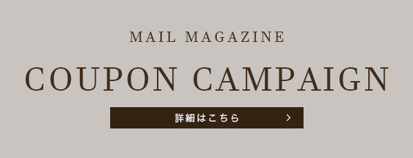 MAIL MAGAZINE COUPON CAMPAIGN 期間限定クーポンキャンペーン開催中